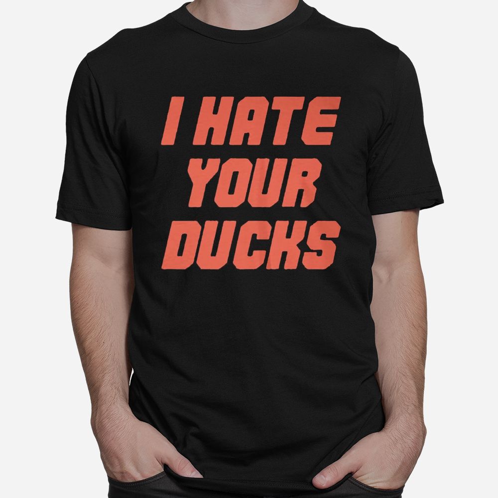 I Hate Your Ducks Shirt