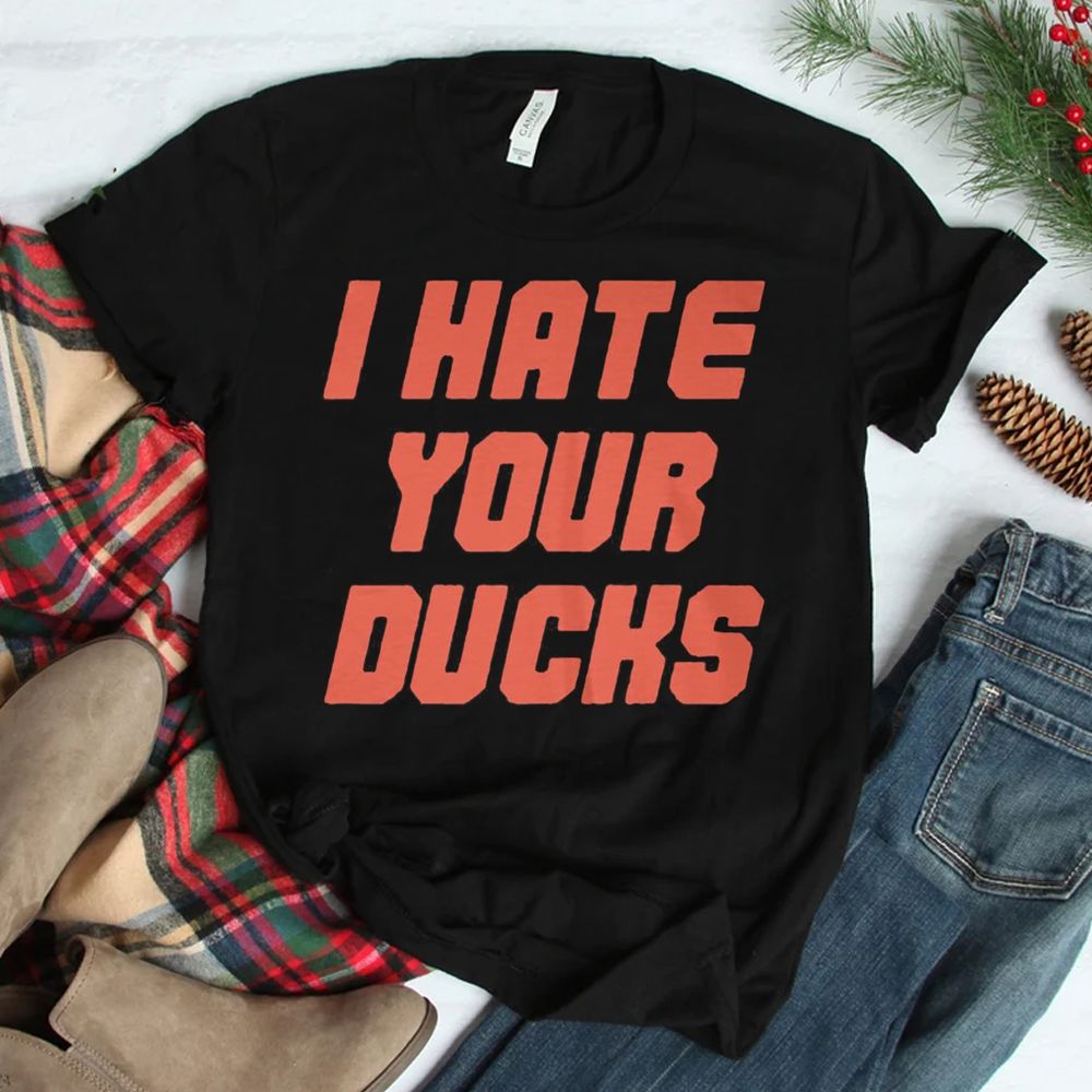 I Hate Your Ducks Shirt