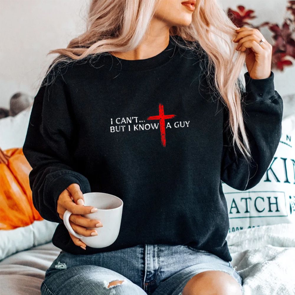 I Can't But I Know A Guy Jesus Cross Christian Shirt