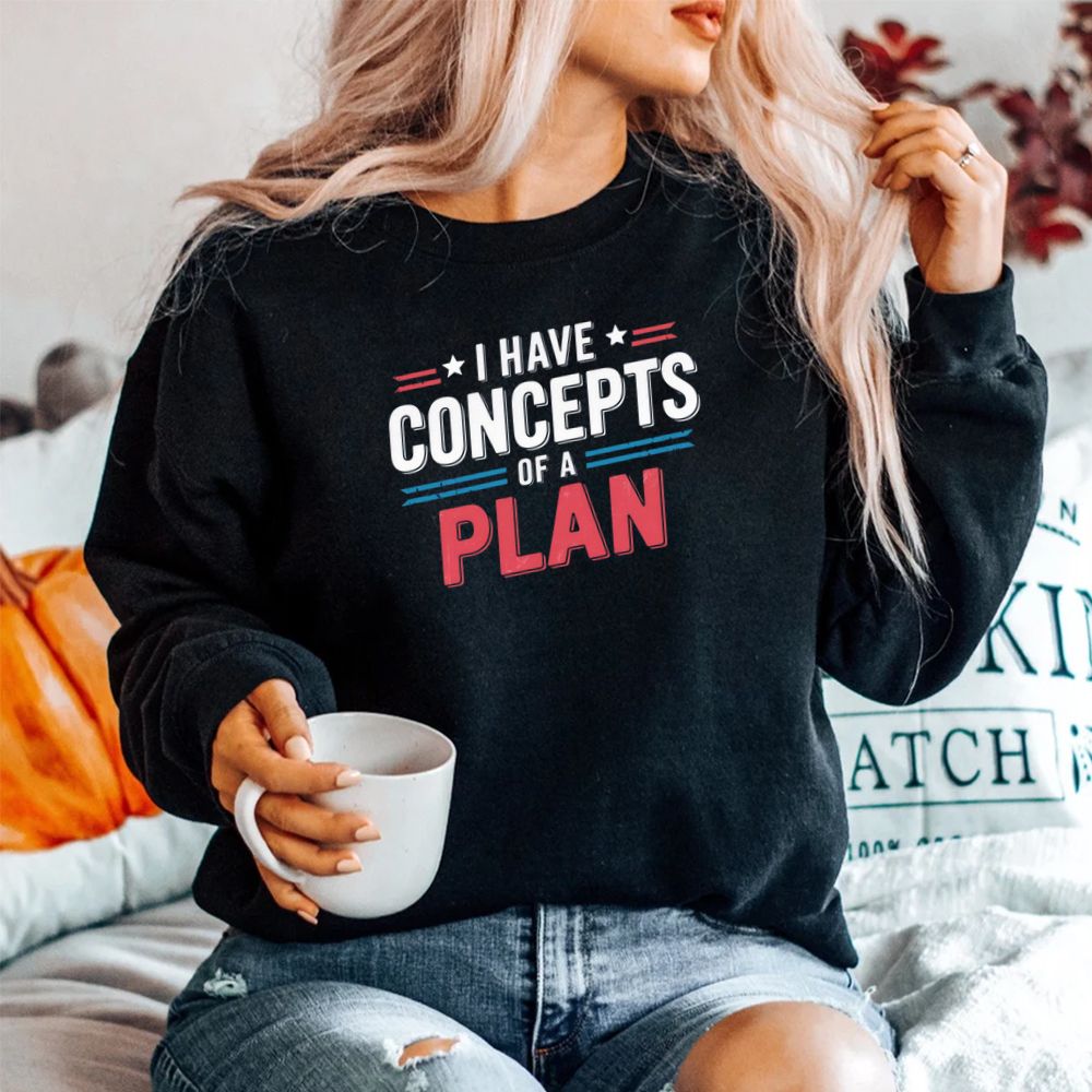 I Have A Concept Of A Plan Shirt