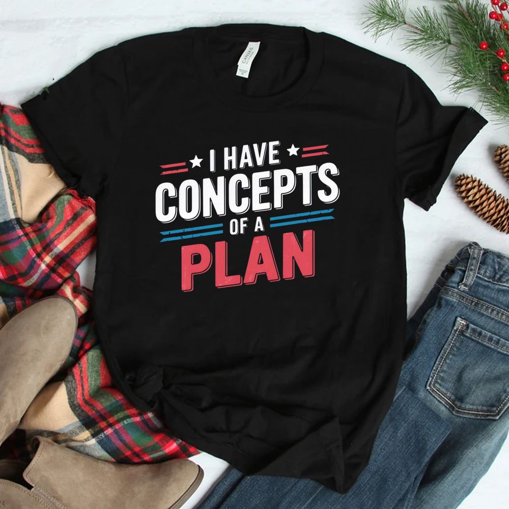 I Have A Concept Of A Plan Shirt