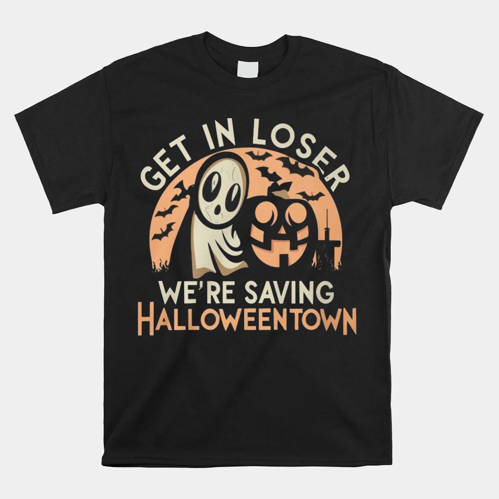 Get In Loser We're Saving Halloweentown Shirt