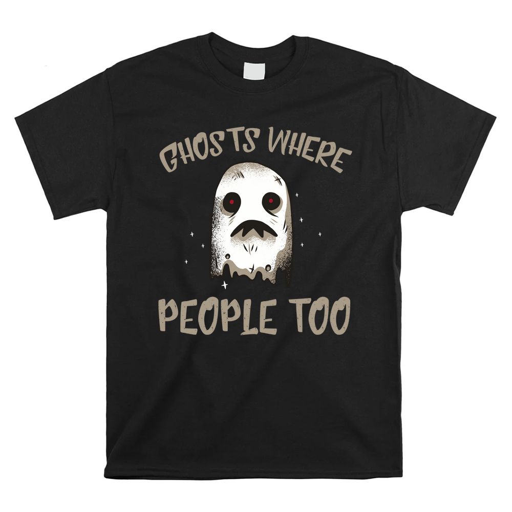 Ghost Where People Too Shirt Paranormal Spooky Ghost Hunting Shirt